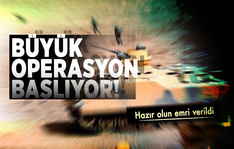 Büyük operasyon başlıyor! Hazır olun emri verildi