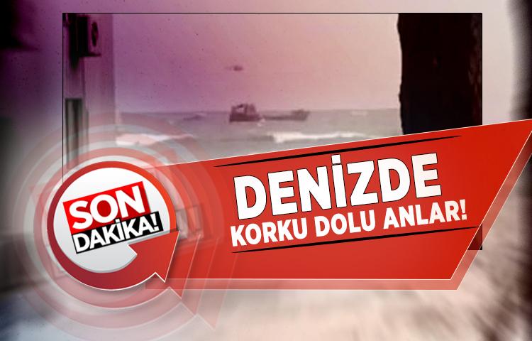 Son dakika... Denizde korku dolu anlar!