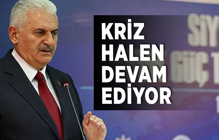 Başbakan Yıldırım: Kriz halen devam ediyor
