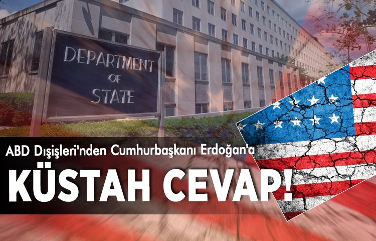 ABD Dışişleri'nden Cumhurbaşkanı Erdoğan'a küstah cevap!