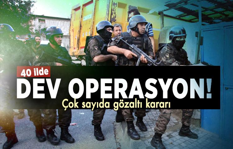 40 ilde dev operasyon! Çok sayıda gözaltı kararı