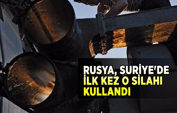 Rusya, Suriye'de ilk kez o silahı kullandı