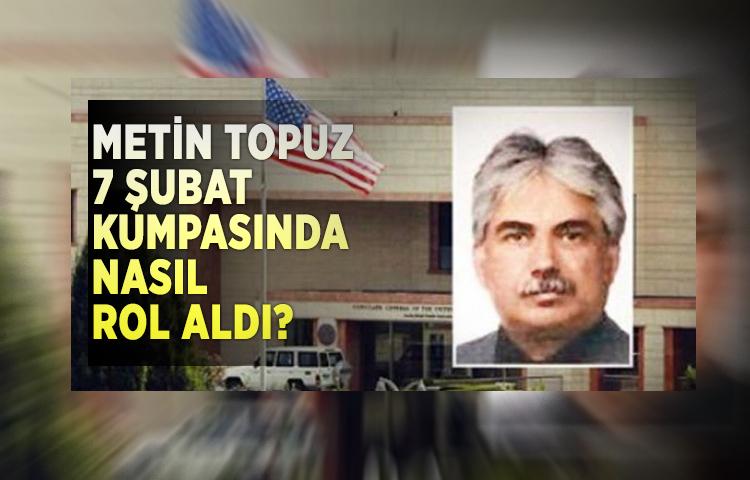 Tutuklu Metin Topuz 7 Şubat kumpasında nasıl rol aldı?