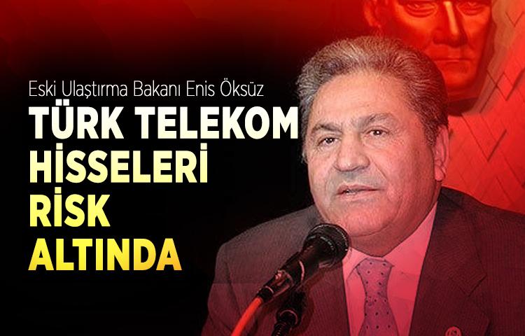 Eski Ulaştırma Bakanı Enis Öksüz: ‘Türk Telekom hisseleri risk altında’   