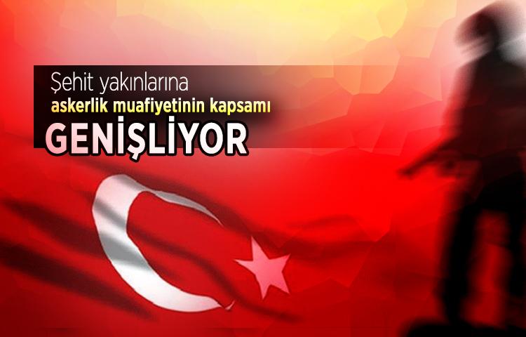 Şehit yakınlarına askerlik muafiyetinin kapsamı genişliyor