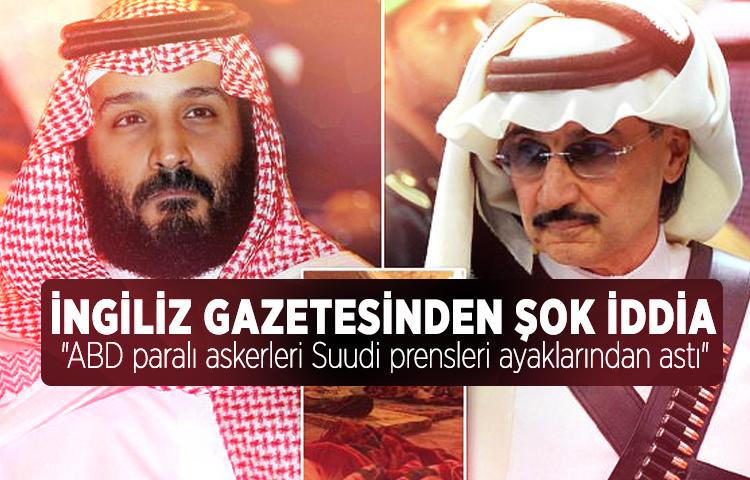 İngiliz gazetesinden şok iddia! 'ABD paralı askerleri Suudi prensleri ayaklarından astı' 