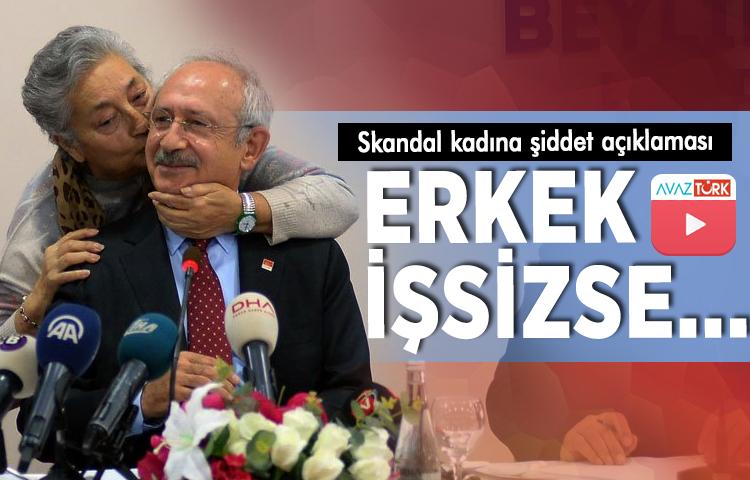 Kılıçdaroğlu’ndan skandal kadına şiddet açıklaması