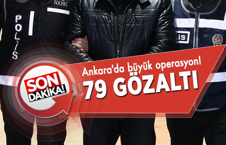 Ankara'da büyük operasyon! 79 gözaltı