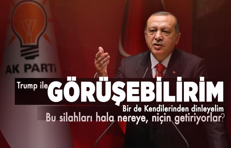 Erdoğan: Trump ile bir görüşme gerçekleştirebilirim! 'Bu silahları hala nereye, niçin getiriyorlar?'