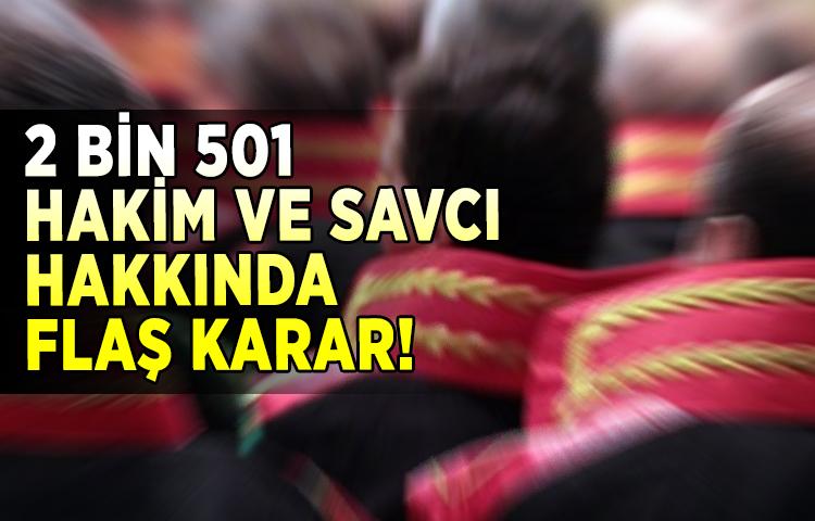 2 bin 501 hakim ve savcı hakkında flaş karar!