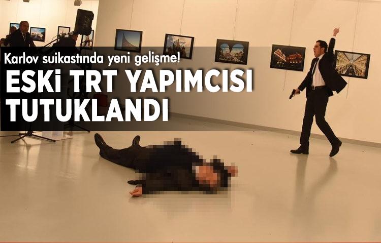 Karlov suikastında yeni gelişme! Eski TRT yapımcısı tutuklandı