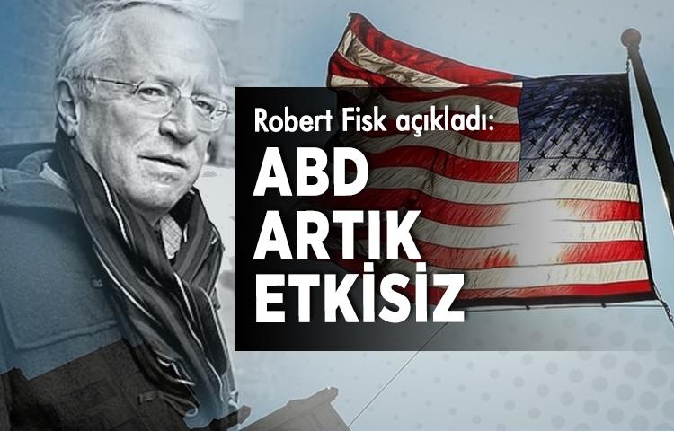 Robert Fisk: ABD artık etkisiz