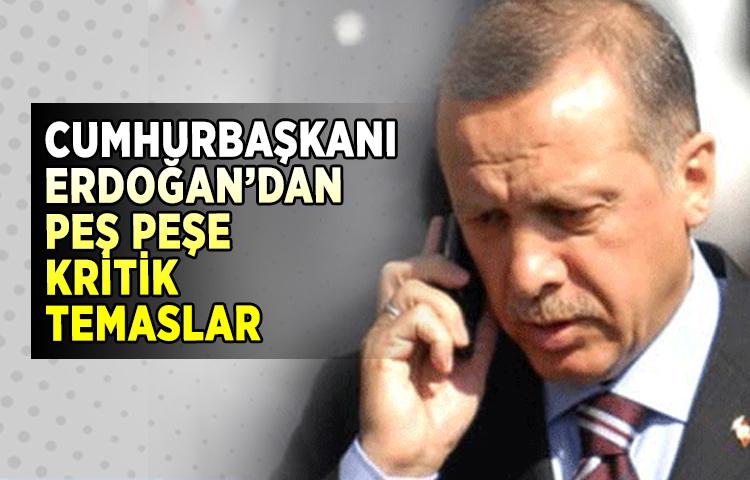 Cumhurbaşkanı Erdoğan’dan peş peşe kritik temaslar