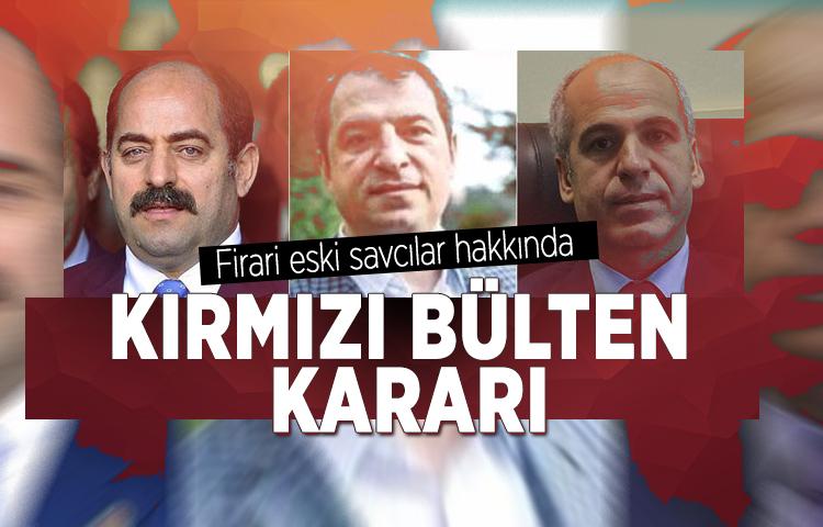 Eski savcılar Zekeriya Öz, Celal Kara ve Mehmet Yüzgeç için kırmızı bülten kararı