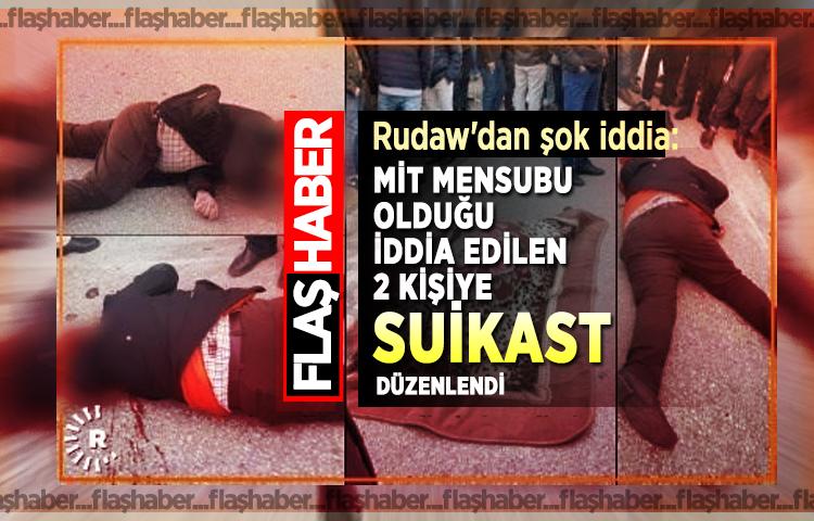 Rudaw'dan şok iddia: MİT mensubu olduğu iddia edilen 2 kişiye suikast düzenlendi