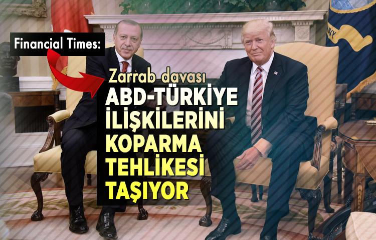 Financial Times: Zarrab davası ABD-Türkiye ilişkilerini koparma tehlikesi taşıyor 