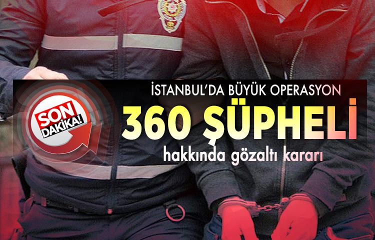 İstanbul’da büyük operasyon: Çok sayıda gözaltı...