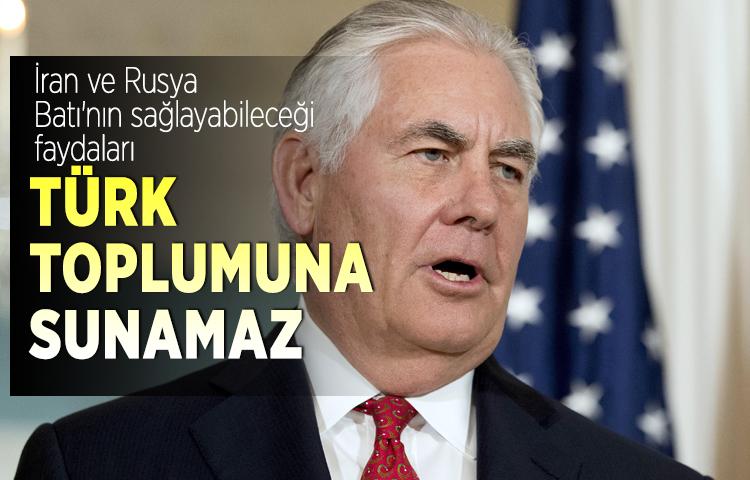 Tillerson: İran ve Rusya, Batı'nın sağlayabileceği faydaları Türk toplumuna sunamaz