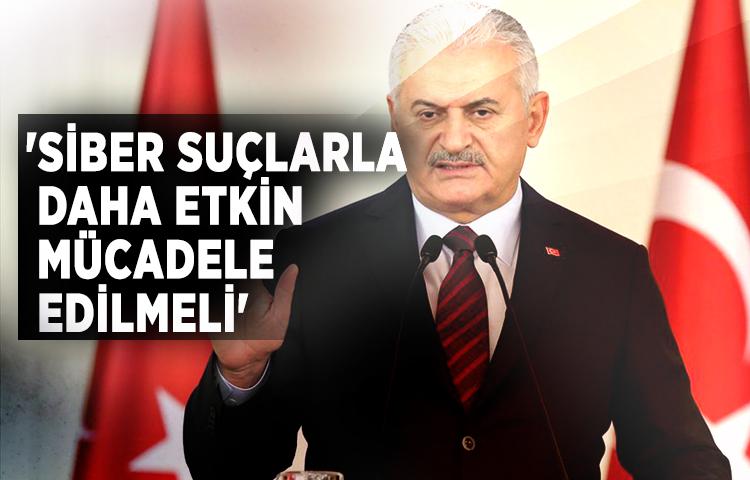 Başbakan Yıldırım: 'Siber suçlarla daha etkin mücadele edilmeli'