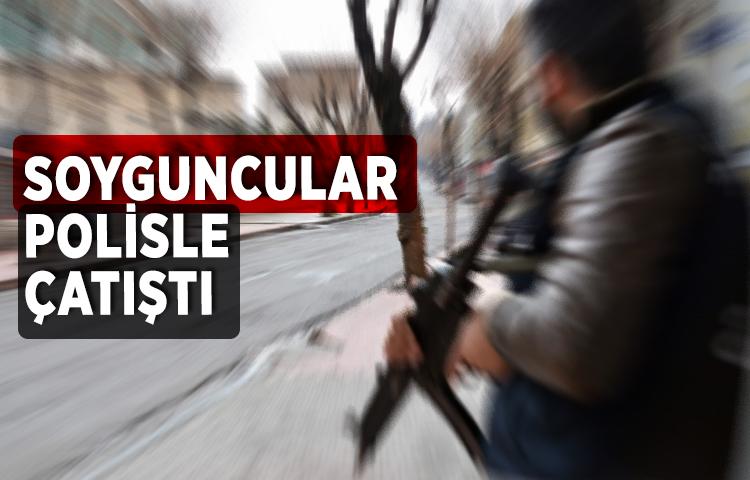Soyguncular polisle çatıştı