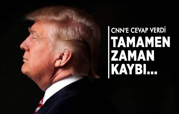 Trump CNN'e cevap verdi: Tamamen zaman kaybı...