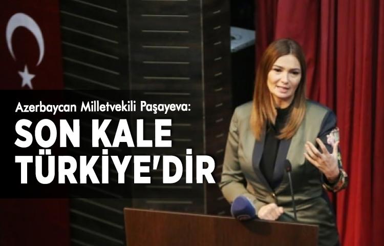 Azerbaycan Milletvekili Paşayeva: Son kale Türkiye'dir