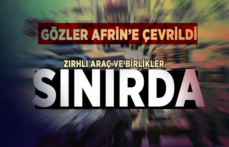 Afrin operasyonuna hazırlık başladı! Zırhlı araç ve birlikler sınırda