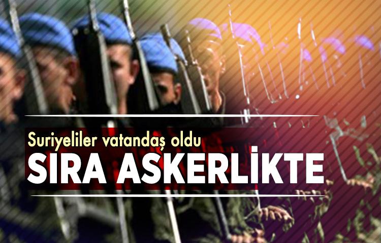 Suriyeliler vatandaş oldu sıra askerlikte
