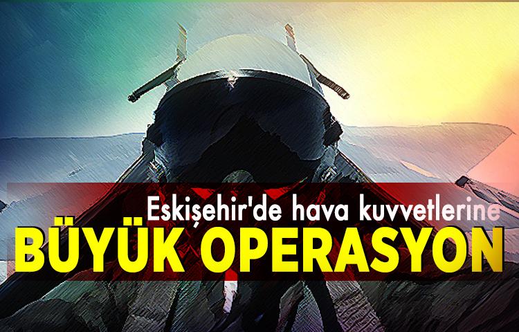 Hava kuvvetlerine büyük operasyon