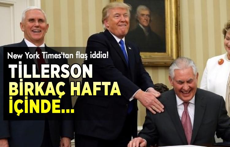 New York Times'tan flaş iddia! Tillerson birkaç hafta içinde...