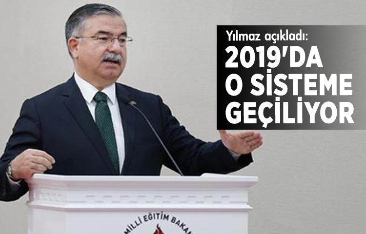 MEB Bakanı Yılmaz açıkladı: 2019'da o sisteme geçiliyor