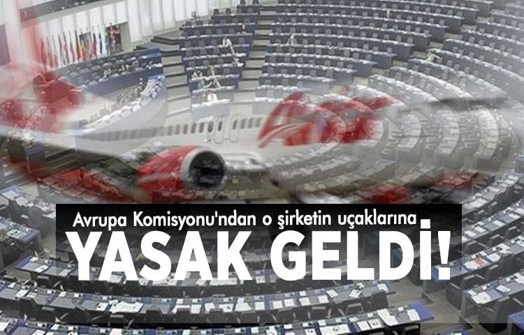 Avrupa Komisyonu'ndan o şirketin uçaklarına yasak geldi!