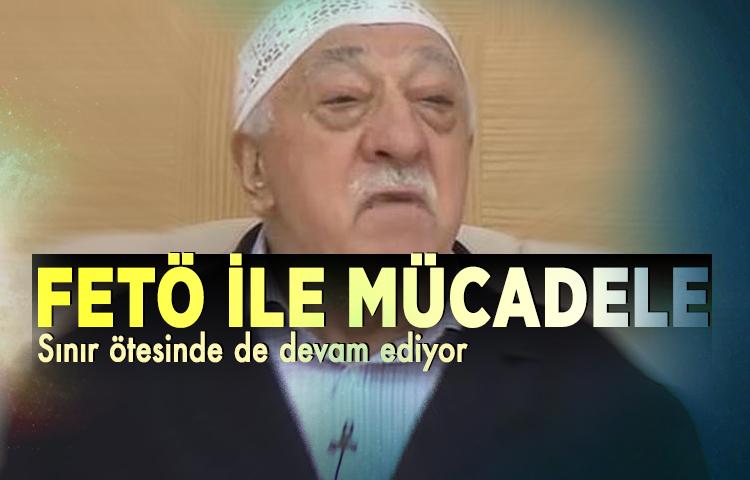 FETÖ ile mücadele sınır ötesinde de devam ediyor