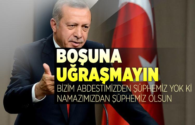 Erdoğan: 'Bizim abdestimizden şüphemiz yok'