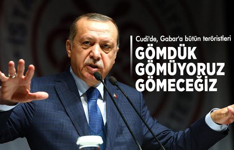 Cumhurbaşkanı Erdoğan: Teröristleri gömdük gömüyoruz ve gömeceğiz