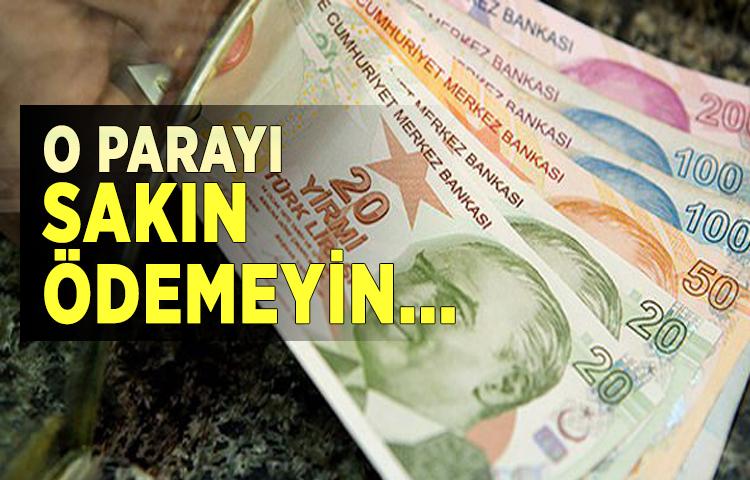 Önemli uyarı! O parayı sakın ödemeyin...