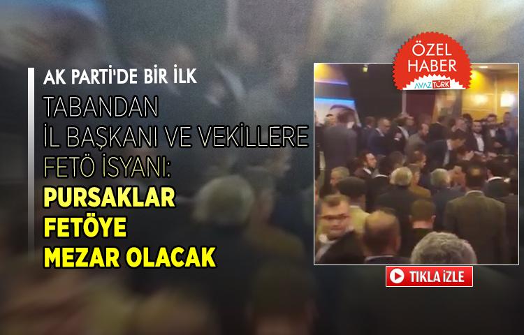 AK Parti'de bir ilk: Tabandan İl Başkanı ve vekillere FETÖ isyanı