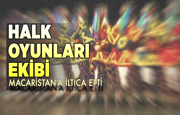 Halk Oyunları yarışması için Macaristan'a giden dansçılar iltica etti!