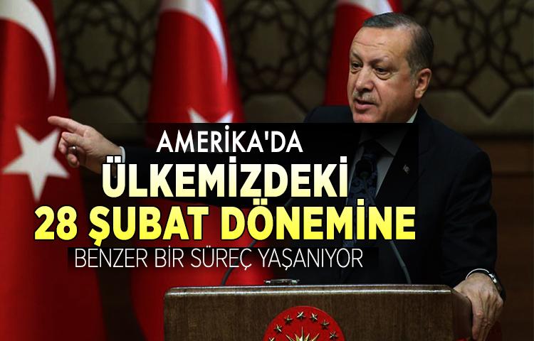Erdoğan: ‘ABD’de 28 Şubat benzeri bir süreç yaşanıyor’