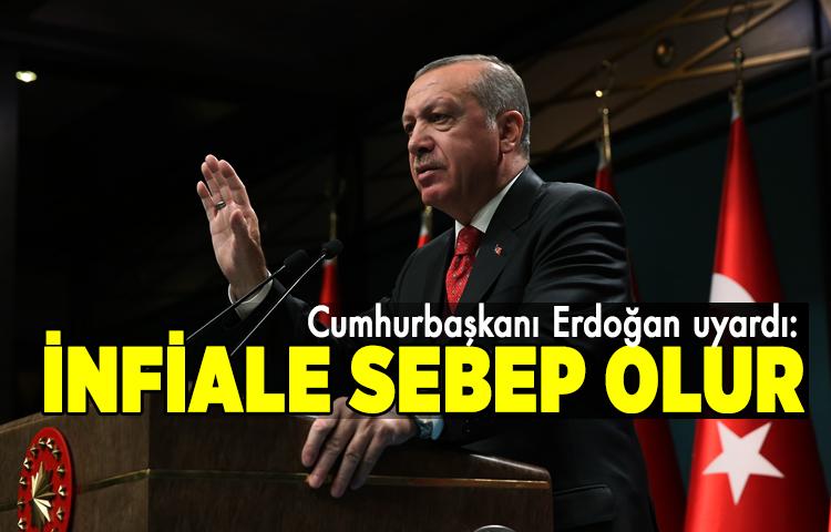 Cumhurbaşkanı Erdoğan uyardı: İnfiale sebep olur