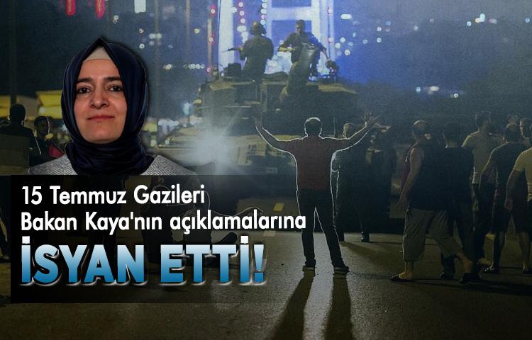 15 Temmuz Gazileri Bakan Kaya'nın açıklamalarına isyan etti!