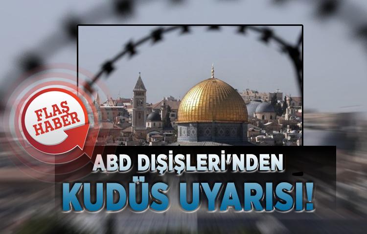 ABD Dışişleri'nden Kudüs uyarısı!