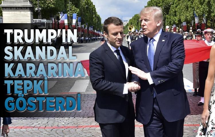 Macron da Trump'ın skandal kararına tepki gösterdi