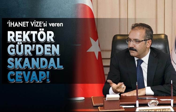 ‘İhanet Vizesi' veren Rektör Gür'den skandal cevap!