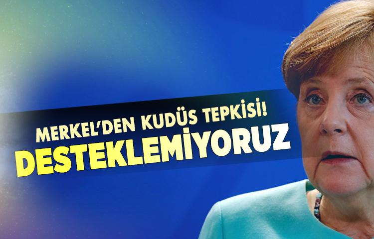 Merkel’den Kudüs tepkisi! Desteklemiyoruz