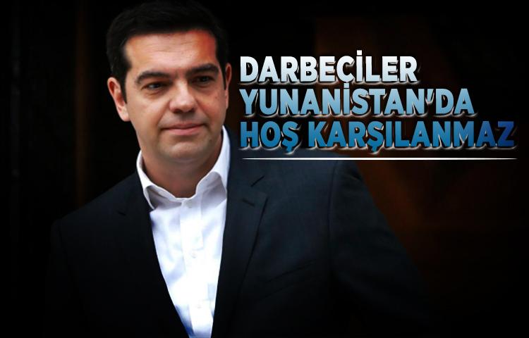 Yunanistan Başbakanı Çipras: Darbeciler Yunanistan'da hoş karşılanmaz