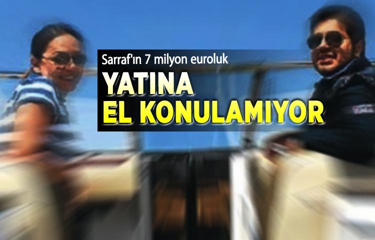 Sarraf'ın 7 milyon euroluk yatına el konulamıyor