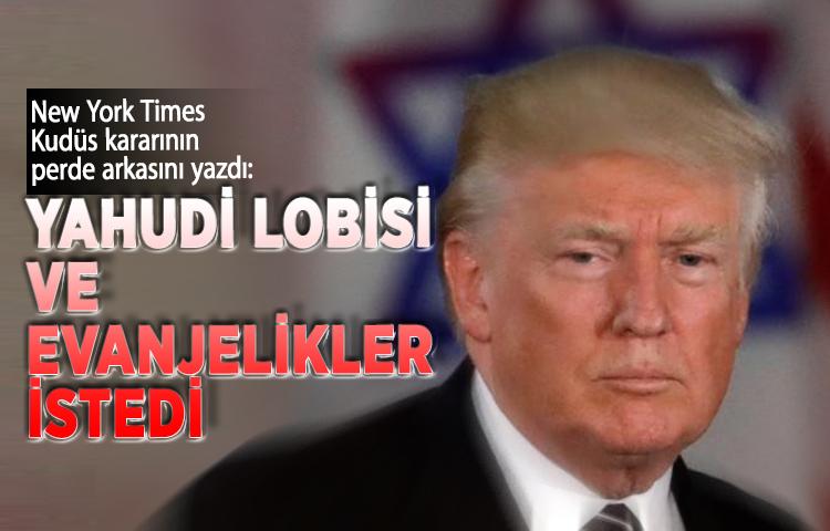 New York Times, Kudüs kararının perde arkasını yazdı: 'Yahudi lobisi ve Evanjelikler istedi'