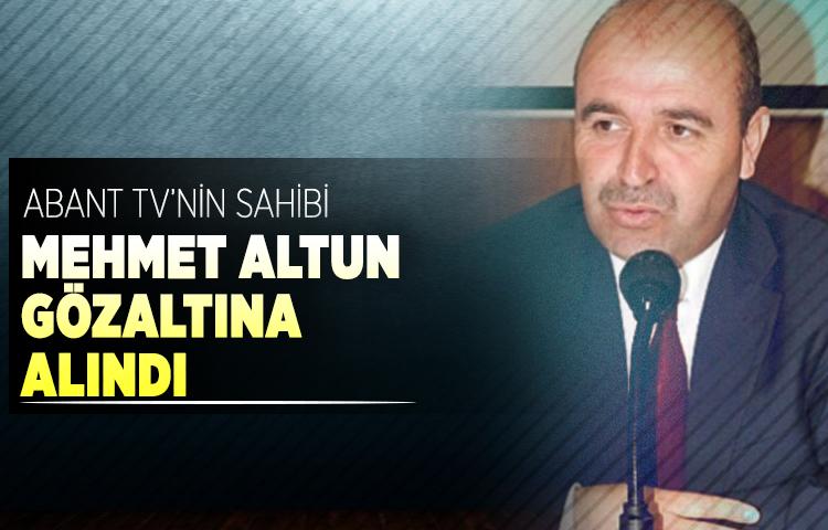 Abant TV’nin sahibi Mehmet Altun gözaltına alındı