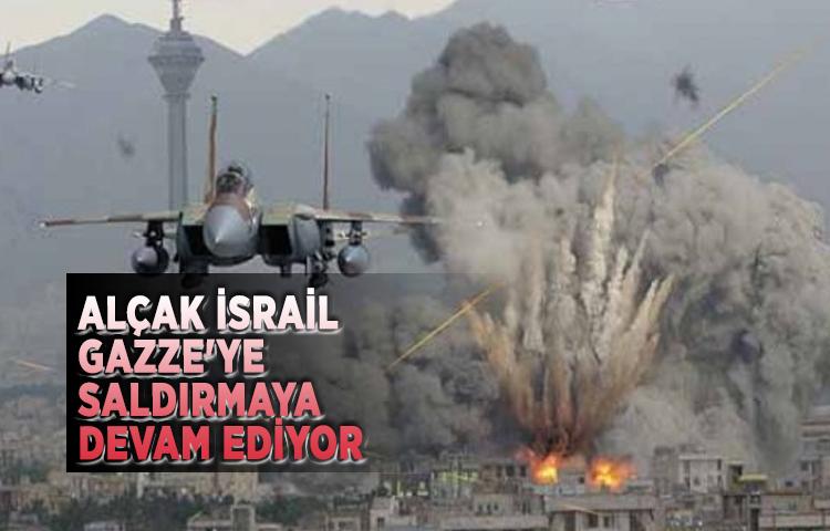 Alçak İsrail Gazze'ye saldırmaya devam ediyor